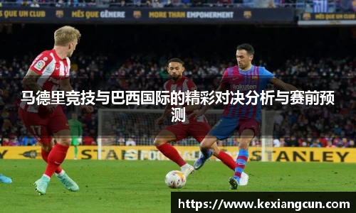 马德里竞技与巴西国际的精彩对决分析与赛前预测